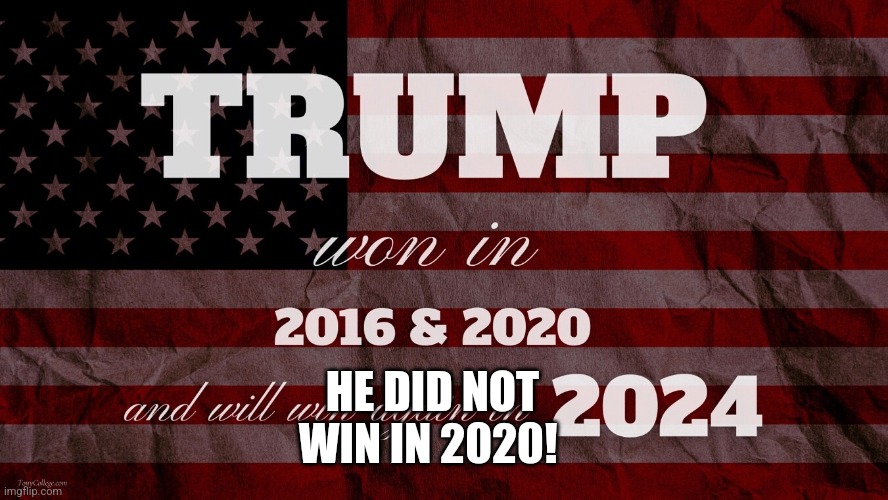 Election Lie | HE DID NOT WIN IN 2020! | image tagged in politics | made w/ Imgflip meme maker