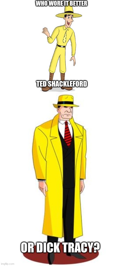Who Wore It Better Wednesday #137 - Yellow suits and yellow hats | WHO WORE IT BETTER; TED SHACKLEFORD; OR DICK TRACY? | image tagged in memes,who wore it better,curious george,dick tracy,pbs kids,comics/cartoons | made w/ Imgflip meme maker