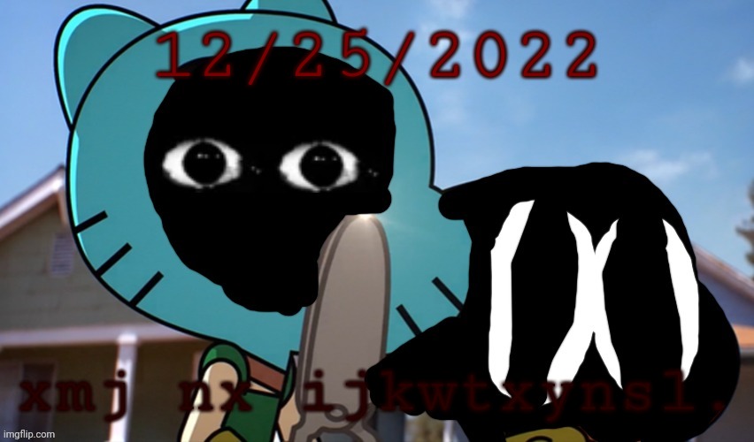 12/25/2022; xmj nx ijkwtxynsl. | made w/ Imgflip meme maker