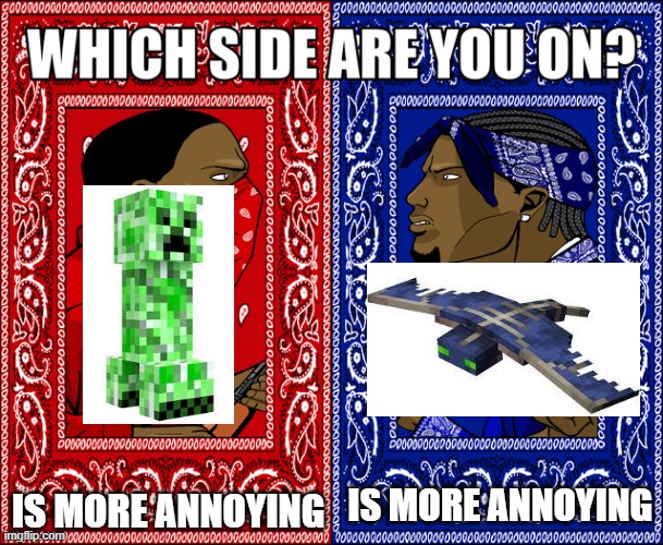 they are both annoying | IS MORE ANNOYING; IS MORE ANNOYING | image tagged in which side are you on | made w/ Imgflip meme maker