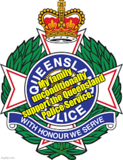 We support the Queensland Police Service | My family unconditionally support the Queensland Police Service. Yarra Man | image tagged in coppers,law enforcement | made w/ Imgflip meme maker