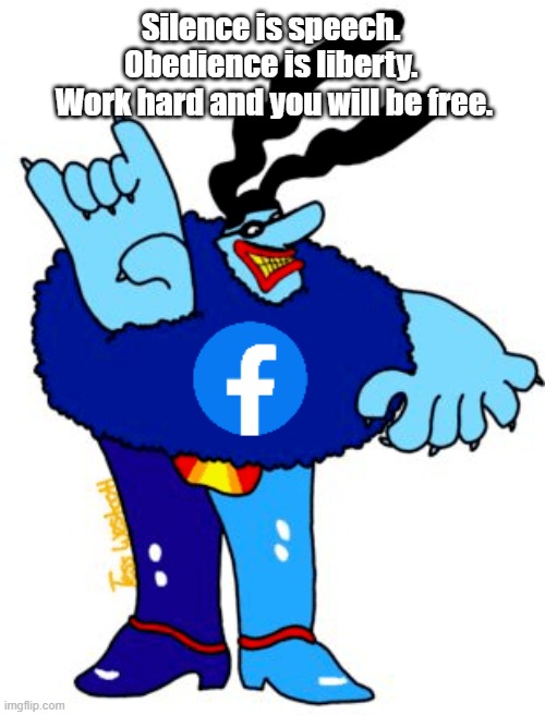 Blue Meanie Facebook Orwellian | Silence is speech. 
Obedience is liberty. 
Work hard and you will be free. | image tagged in blue meanie,facebook,free speech | made w/ Imgflip meme maker