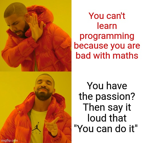 Drake Hotline Bling Meme | You can't learn programming because you are bad with maths; You have the passion? Then say it loud that "You can do it" | image tagged in memes,drake hotline bling | made w/ Imgflip meme maker