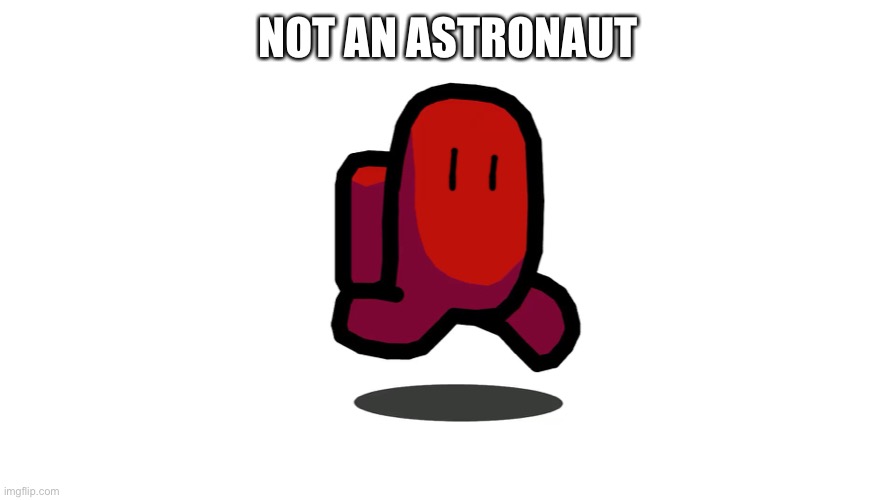 Not an astronaut |  NOT AN ASTRONAUT | image tagged in amogus | made w/ Imgflip meme maker