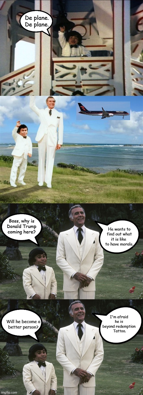 Beyond Redemption | De plane.
De plane. Boss, why is
Donald Trump
coming here? He wants to
find out what
it is like 
to have morals. I'm afraid he is beyond redemption
 Tattoo. Will he become a
better person? | image tagged in tattoo fantasy island,fantasy island,memes,political meme | made w/ Imgflip meme maker