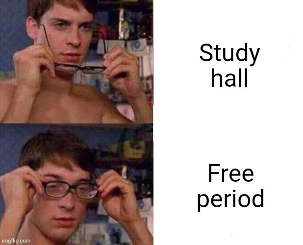 *Title* | Study hall; Free period | image tagged in spiderman glasses | made w/ Imgflip meme maker