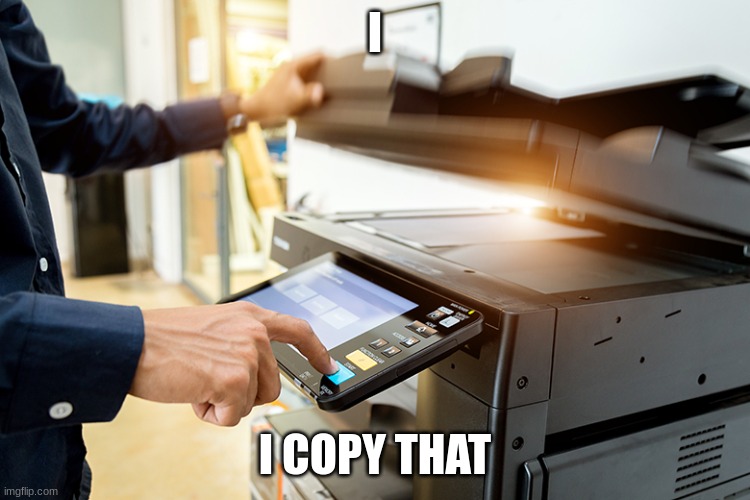 Copy That | I I COPY THAT | image tagged in copy that | made w/ Imgflip meme maker