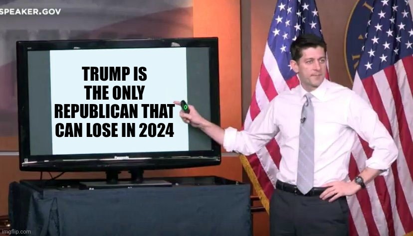 Paul Ryan ppt | TRUMP IS THE ONLY REPUBLICAN THAT CAN LOSE IN 2024 | image tagged in paul ryan ppt | made w/ Imgflip meme maker