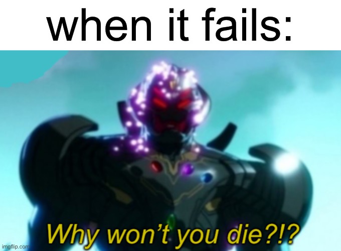 Ultron Why Won’t You Die? | when it fails: | image tagged in ultron why won t you die | made w/ Imgflip meme maker
