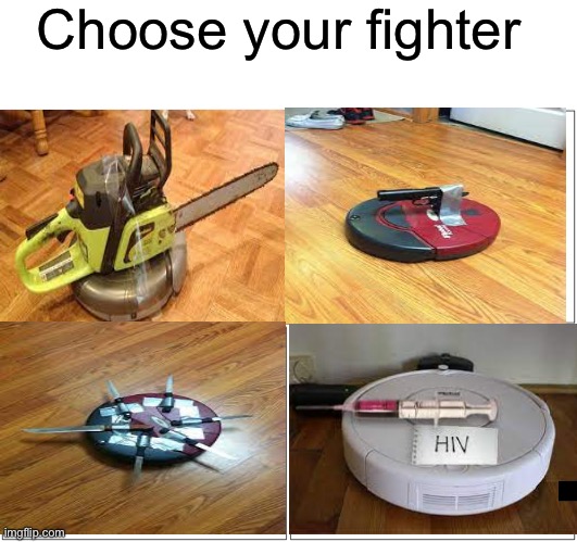 The new duels of the century are about to begin | Choose your fighter | image tagged in memes,blank comic panel 2x2,roomba,weapons,what,why | made w/ Imgflip meme maker