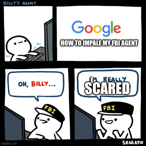 Billy's FBI Agent | HOW TO IMPALE MY FBI AGENT; SCARED | image tagged in billy's fbi agent | made w/ Imgflip meme maker