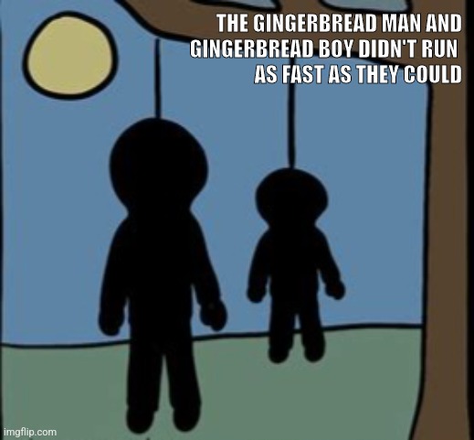 Gingerbread Duo Busted | THE GINGERBREAD MAN AND
GINGERBREAD BOY DIDN'T RUN 
AS FAST AS THEY COULD | image tagged in cookies | made w/ Imgflip meme maker