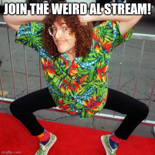 The stream is Weird-al. | JOIN THE WEIRD AL STREAM! | image tagged in weird al | made w/ Imgflip meme maker