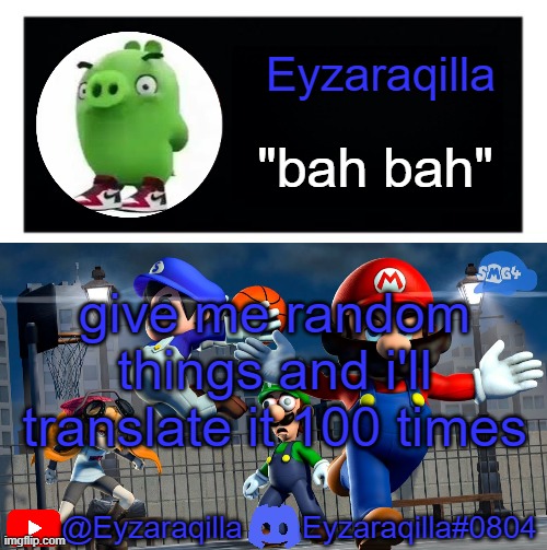 Eyzaraqila template v3 | give me random things and i'll translate it 100 times | image tagged in eyzaraqila template v3 | made w/ Imgflip meme maker