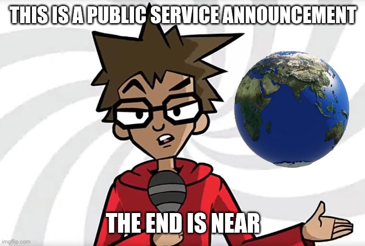 False predictions | THIS IS A PUBLIC SERVICE ANNOUNCEMENT; THE END IS NEAR | image tagged in public service announcer puff,the end is near,end is near,earth,end of the world,fake news | made w/ Imgflip meme maker