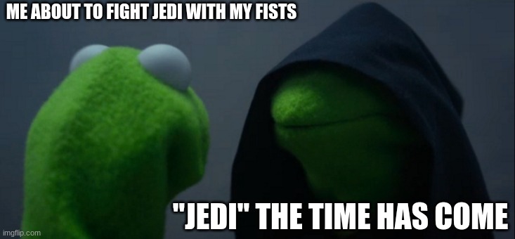 Evil Kermit | ME ABOUT TO FIGHT JEDI WITH MY FISTS; "JEDI" THE TIME HAS COME | image tagged in memes,evil kermit | made w/ Imgflip meme maker