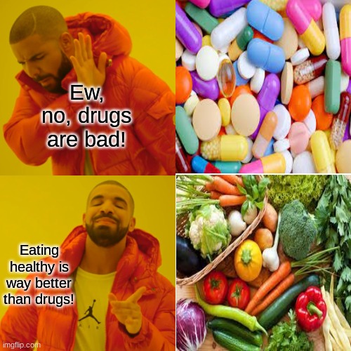 Vegetables gud. | Ew, no, drugs are bad! Eating healthy is way better than drugs! | image tagged in memes,drake hotline bling,bone hurting juice | made w/ Imgflip meme maker