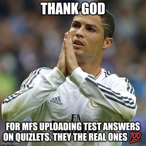 now i just gotta paraphrase this shit and get an A | THANK GOD; FOR MFS UPLOADING TEST ANSWERS ON QUIZLETS. THEY THE REAL ONES 💯 | image tagged in ronaldo prayer | made w/ Imgflip meme maker