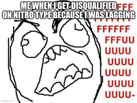 Nitro type (idk) | ME WHEN I GET DISQUALIFIED ON NITRO TYPE BECAUSE I WAS LAGGING | image tagged in memes,fffffffuuuuuuuuuuuu | made w/ Imgflip meme maker