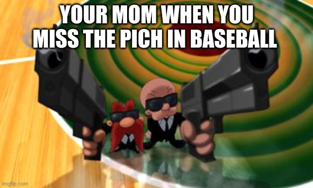 Missed the pich | YOUR MOM WHEN YOU MISS THE PICH IN BASEBALL | image tagged in memes,funny,sport | made w/ Imgflip meme maker