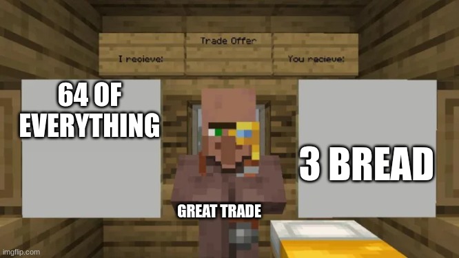 mincecreft | 3 BREAD; 64 OF EVERYTHING; GREAT TRADE | image tagged in minecraft,trade offer,minecraft villagers | made w/ Imgflip meme maker