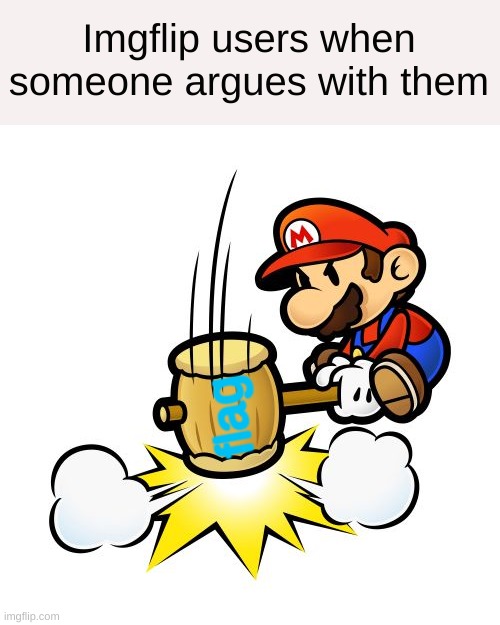 Flag comment | Imgflip users when someone argues with them; flag | image tagged in memes,mario hammer smash,flag,gottem,banned,why are you reading the tags | made w/ Imgflip meme maker