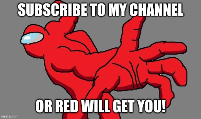 Amungus | SUBSCRIBE TO MY CHANNEL; OR RED WILL GET YOU! | image tagged in amungus | made w/ Imgflip meme maker