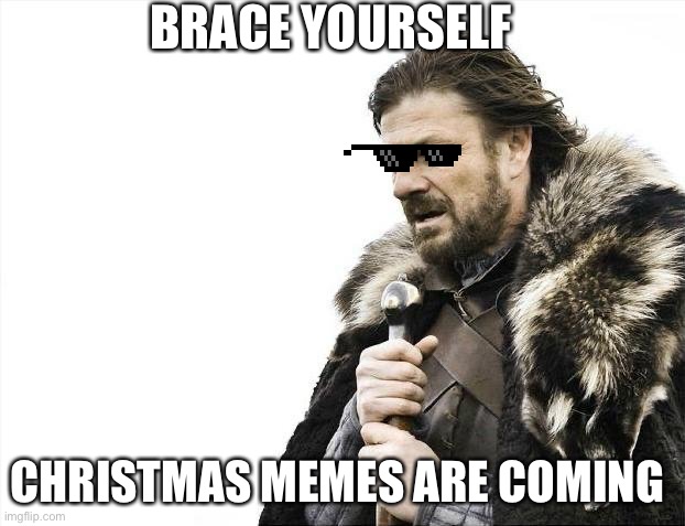 Christmas memes are coming | BRACE YOURSELF; CHRISTMAS MEMES ARE COMING | image tagged in memes,brace yourselves x is coming | made w/ Imgflip meme maker