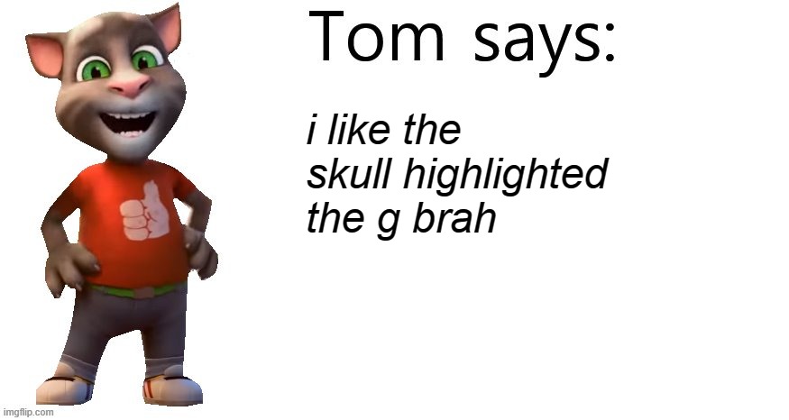 fucking skull highlighted the g | i like the skull highlighted the g brah | image tagged in tom says | made w/ Imgflip meme maker