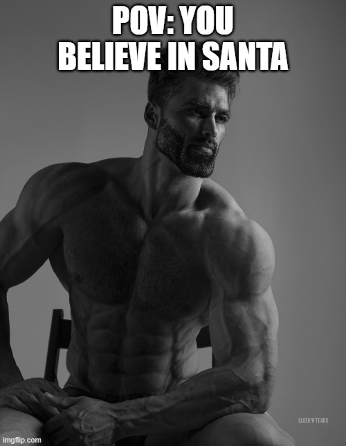 Only chads believe in santa | POV: YOU BELIEVE IN SANTA | image tagged in giga chad | made w/ Imgflip meme maker