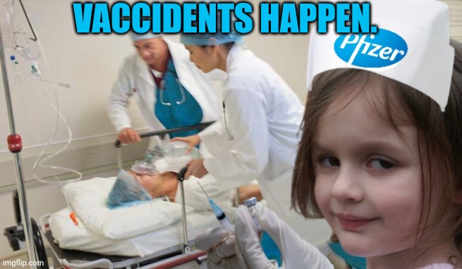 Vaccidents happen | VACCIDENTS HAPPEN. | image tagged in vaccines,adverse effects,pfizer,disaster girl,big pharma | made w/ Imgflip meme maker