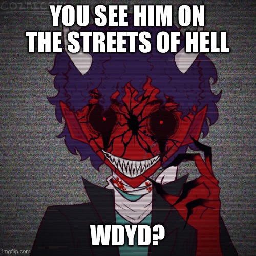 Hazbin Hotel rp? | YOU SEE HIM ON THE STREETS OF HELL; WDYD? | made w/ Imgflip meme maker