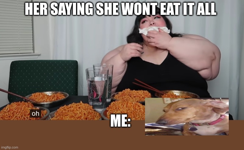 you thought | HER SAYING SHE WONT EAT IT ALL; ME: | image tagged in you thought | made w/ Imgflip meme maker