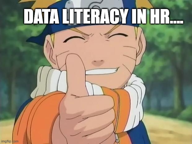 naruto thumbs up | DATA LITERACY IN HR.... | image tagged in naruto thumbs up | made w/ Imgflip meme maker