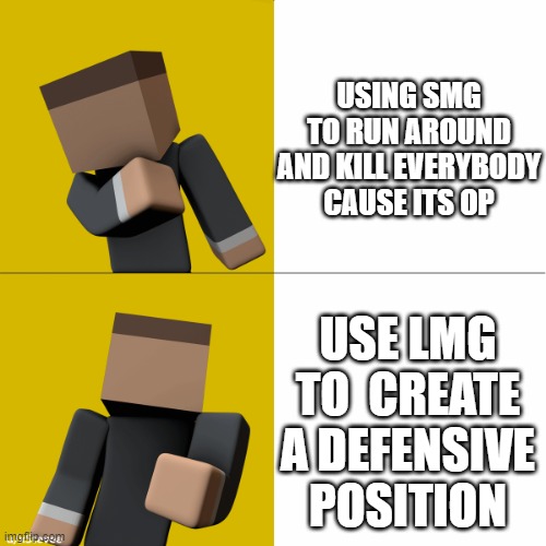 Krunker.io Drake template | USING SMG TO RUN AROUND AND KILL EVERYBODY CAUSE ITS OP; USE LMG TO  CREATE A DEFENSIVE POSITION | image tagged in krunker io drake template | made w/ Imgflip meme maker