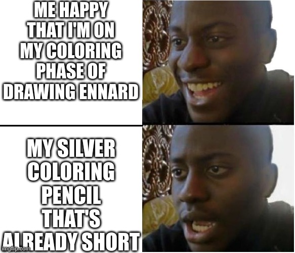 It's like 1/2 inches tall now | ME HAPPY THAT I'M ON MY COLORING PHASE OF DRAWING ENNARD; MY SILVER COLORING PENCIL THAT'S ALREADY SHORT | image tagged in disappointed black guy | made w/ Imgflip meme maker