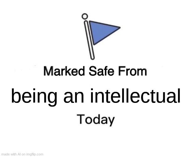 Marked Safe From | being an intellectual | image tagged in memes,marked safe from | made w/ Imgflip meme maker