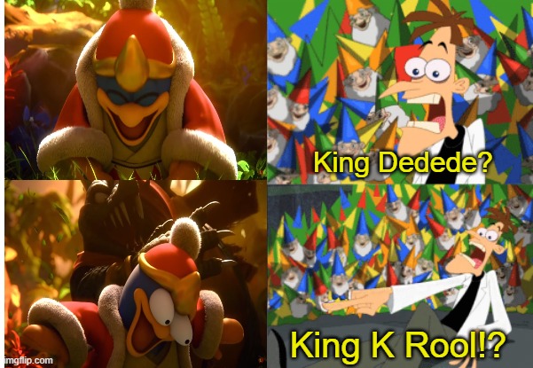 K I N G K R O O L | King Dedede? King K Rool!? | image tagged in dr doofenshmirtz perry the platypus,super smash bros,king dedede | made w/ Imgflip meme maker