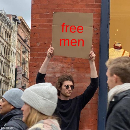 free men | image tagged in memes,guy holding cardboard sign | made w/ Imgflip meme maker