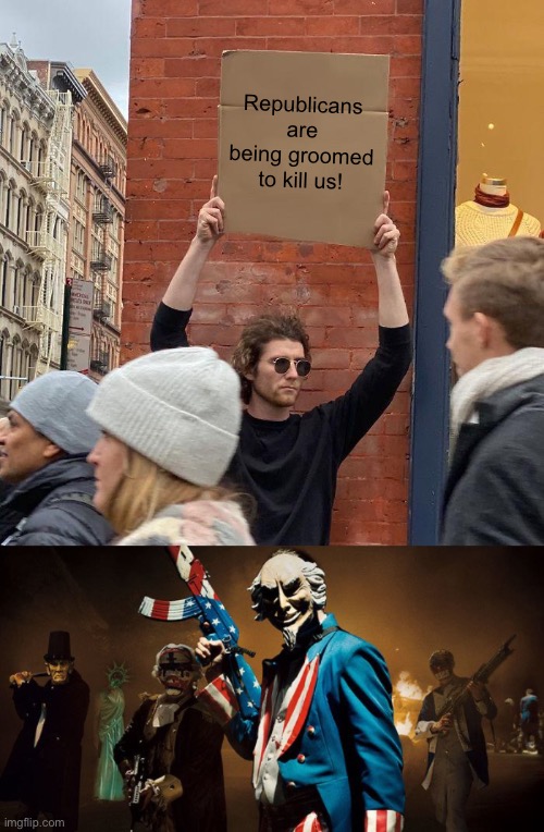 Republicans are being groomed to kill us! | image tagged in memes,guy holding cardboard sign,the purge uncle sam | made w/ Imgflip meme maker