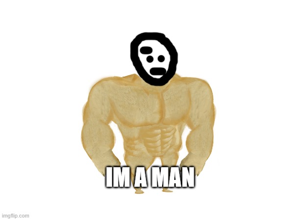 IM A MAN | made w/ Imgflip meme maker