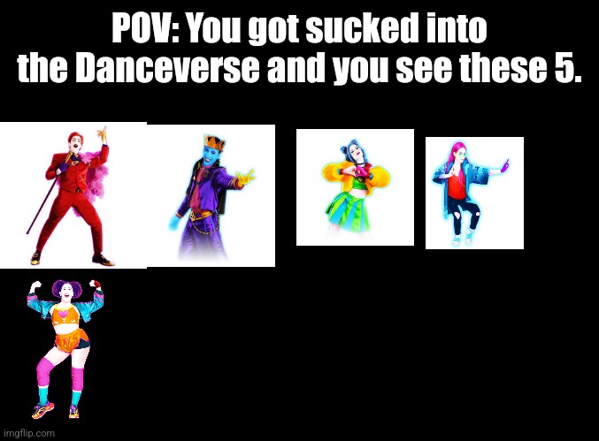 These are NOT my OCs. Credit to Ubisoft | POV: You got sucked into the Danceverse and you see these 5. | image tagged in blank black | made w/ Imgflip meme maker