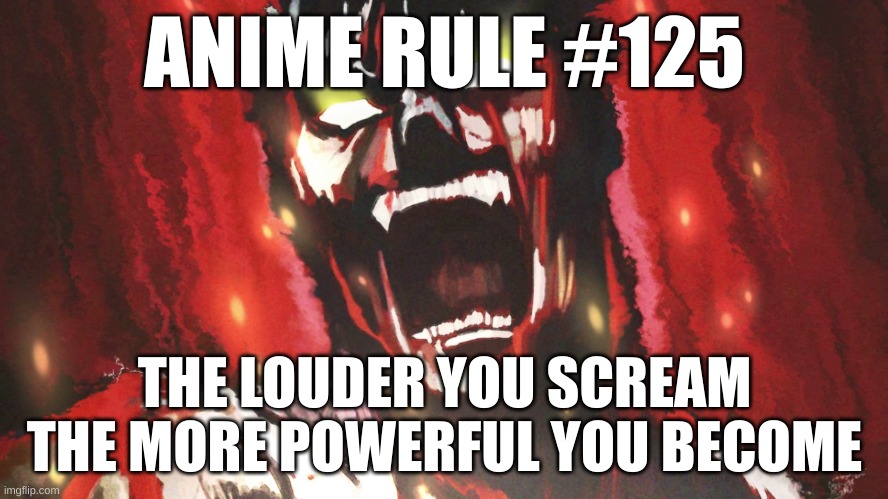 angry anime scream | ANIME RULE #125; THE LOUDER YOU SCREAM THE MORE POWERFUL YOU BECOME | image tagged in angry anime scream | made w/ Imgflip meme maker