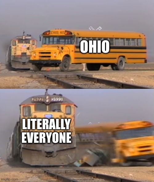 Bye bye ohio | OHIO; LITERALLY EVERYONE | image tagged in a train hitting a school bus | made w/ Imgflip meme maker