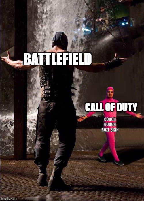 [clever title] | BATTLEFIELD; CALL OF DUTY; *COUGH* *COUGH* ROZE SKIN | image tagged in pink guy vs bane,call of duty,roze skin,battlefield | made w/ Imgflip meme maker