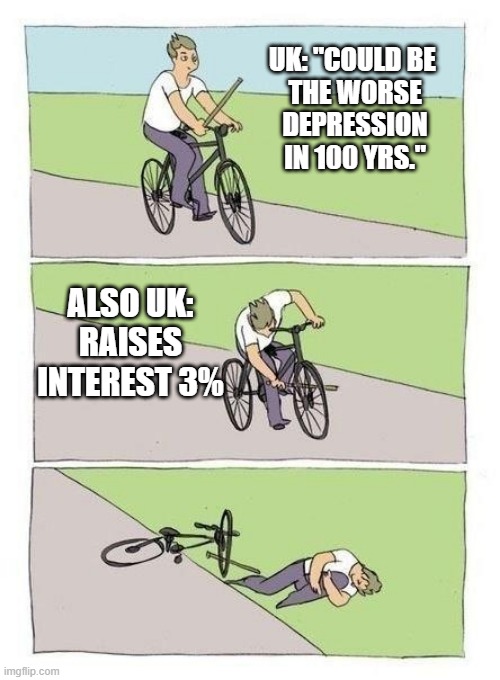 Stick in Tire | UK: "COULD BE 
THE WORSE
DEPRESSION
IN 100 YRS."; ALSO UK:
RAISES
INTEREST 3% | image tagged in stick in tire | made w/ Imgflip meme maker