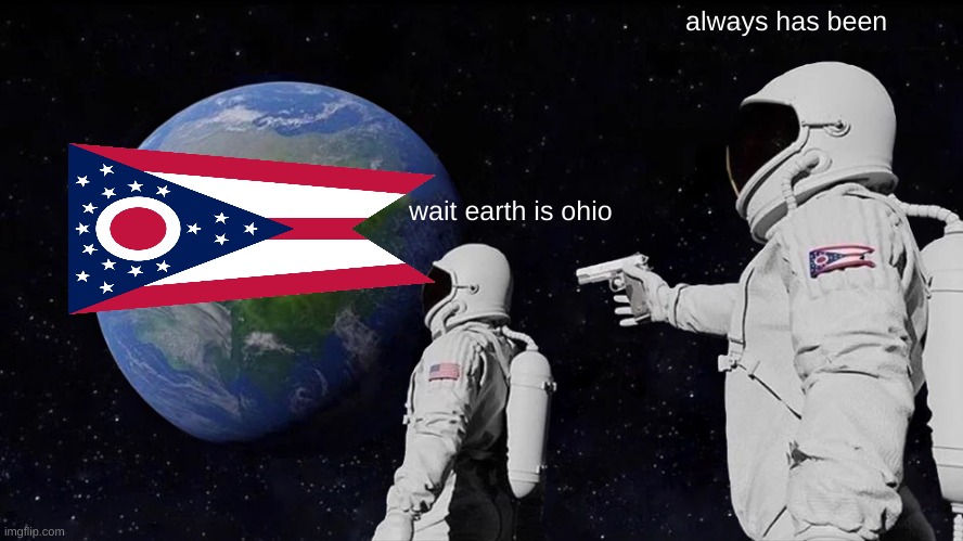 Always Has Been | always has been; wait earth is ohio | image tagged in memes,always has been | made w/ Imgflip meme maker