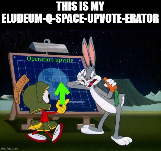 THIS IS MY ELUDEUM-Q-SPACE-UPVOTE-ERATOR | image tagged in upvote | made w/ Imgflip meme maker