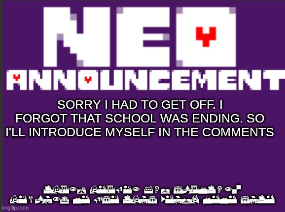 NEO announcement | SORRY I HAD TO GET OFF. I FORGOT THAT SCHOOL WAS ENDING. SO I'LL INTRODUCE MYSELF IN THE COMMENTS; THANK HEAVEN FOR SPAMTON. HELPING ME USE THIS WEIRD MEME SITE | image tagged in neo announcement | made w/ Imgflip meme maker