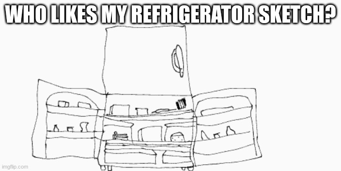 Join the refrigerator army now for free black hole gun + animatter bomb and ounce of strange matter | WHO LIKES MY REFRIGERATOR SKETCH? | made w/ Imgflip meme maker